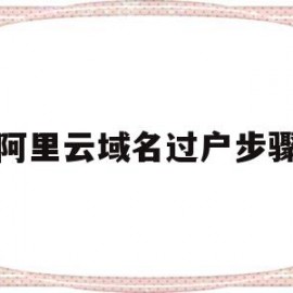 阿里云域名过户步骤(阿里云域名怎么过户)