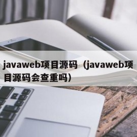javaweb项目源码（javaweb项目源码会查重吗）