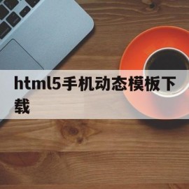 html5手机动态模板下载(h5 动态)