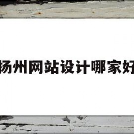 扬州网站设计哪家好(扬州设计案例)