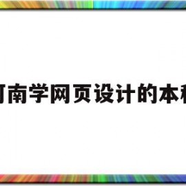 河南学网页设计的本科(河南学网页设计的本科大学)