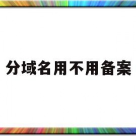 分域名用不用备案(域名要备案吗,如何备案?)