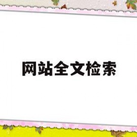 网站全文检索(全文搜索引擎网站名称)