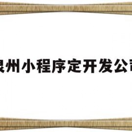 泉州小程序定开发公司(福州小程序开发定制费用)