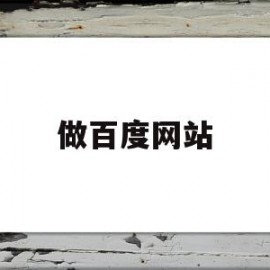 做百度网站(做百度网站那个好)
