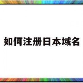 如何注册日本域名(怎么注册一个日本的id)