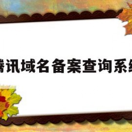 腾讯域名备案查询系统(腾讯域名备案查询系统网址)
