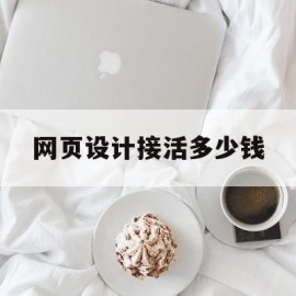 网页设计接活多少钱(网页设计兼职收费标准)