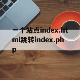 一个站点index.html跳转index.php的简单介绍