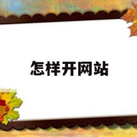 怎样开网站(怎样开网站算命)