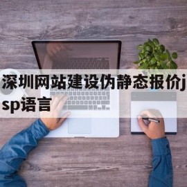深圳网站建设伪静态报价jsp语言的简单介绍