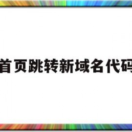 首页跳转新域名代码(域名跳转到另一个域名的代码)