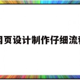 网页设计制作仔细流程(网页设计制作仔细流程怎么写)