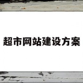 超市网站建设方案(超市网站设计思路怎么写)