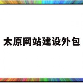 太原网站建设外包(太原网站建设技术外包)