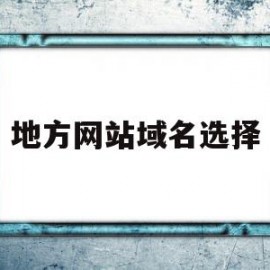 地方网站域名选择(地方网站域名选择方法)