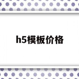 h5模板价格(h5模板)