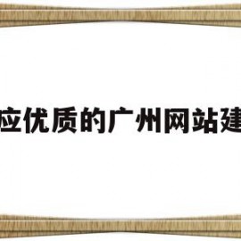 供应优质的广州网站建设(供应优质的广州网站建设有哪些)