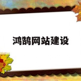 鸿鹄网站建设(鸿鹄平台)