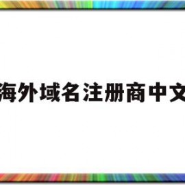 海外域名注册商中文(注册海外域名的好处有哪些)
