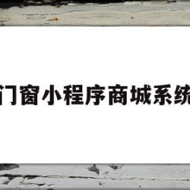 门窗小程序商城系统(微信商城小程序怎么弄)