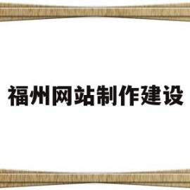 福州网站制作建设(福州网站设计较好的公司)