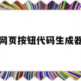 网页按钮代码生成器(网页按钮代码生成器怎么用)