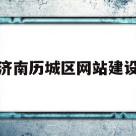 济南历城区网站建设(济南历城区网格员招聘)