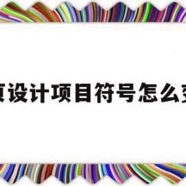 网页设计项目符号怎么变大(网页设计项目符号怎么变大字体)