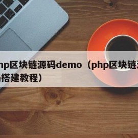 php区块链源码demo（php区块链源码搭建教程）