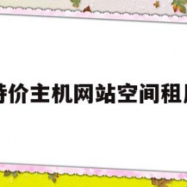 特价主机网站空间租用(特价主机网站空间租用合法吗)