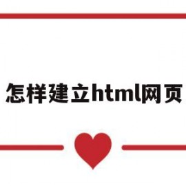 怎样建立html网页(怎么写html建网站)