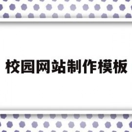 校园网站制作模板(如何制作校园网站)