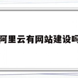 阿里云有网站建设吗(阿里云做的网站怎么样)