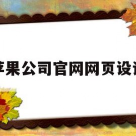 苹果公司官网网页设计(苹果官网网页设计好在哪里)