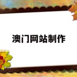 澳门网站制作(彩票网站制作一条龙)