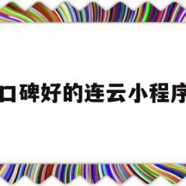 口碑好的连云小程序(口碑好的连云小程序推荐)