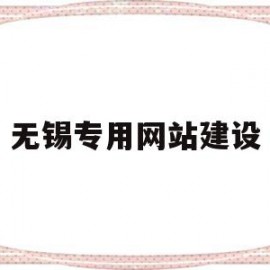 无锡专用网站建设(无锡网站建设服务平台)