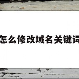 怎么修改域名关键词(如何更改域名对应的ip)
