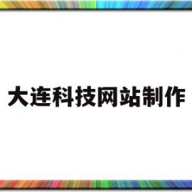 大连科技网站制作(大连网站制作哪家好)