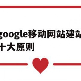 google移动网站建站十大原则(google移动网站建站十大原则有哪些)