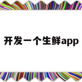 开发一个生鲜app(开发一个生鲜配送app多少钱)