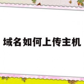 域名如何上传主机(域名如何上传主机文件)