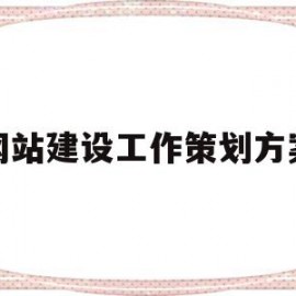 网站建设工作策划方案(网站建设工作策划方案范文)