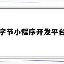 字节小程序开发平台(字节跳动小程序运营规范)