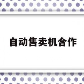 自动售卖机合作(自动售卖机合作方案)