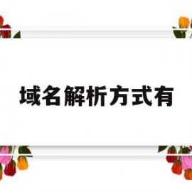 域名解析方式有(域名解析方式有几种)