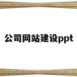公司网站建设ppt(公司网站建设哪家正规)