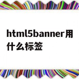 html5banner用什么标签的简单介绍