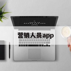 营销人员app(营销人员应具备的素质和能力)
